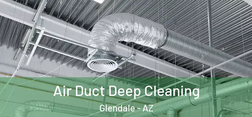 Air Duct Deep Cleaning Glendale - AZ