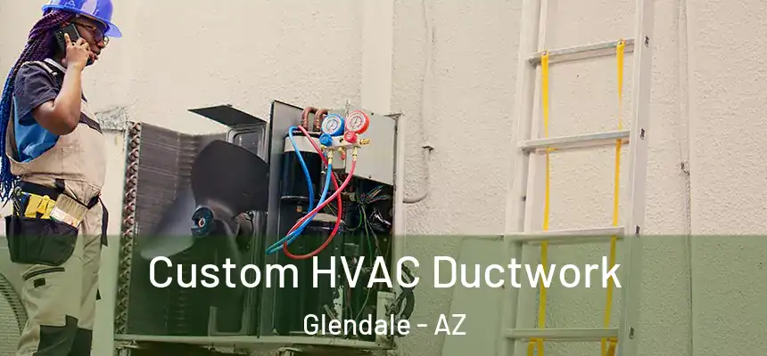Custom HVAC Ductwork Glendale - AZ