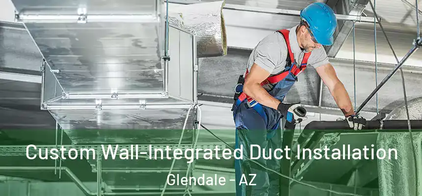 Custom Wall-Integrated Duct Installation Glendale - AZ