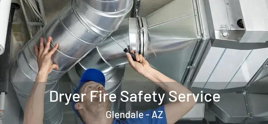 Dryer Fire Safety Service Glendale - AZ