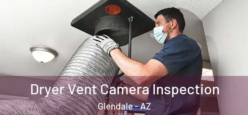 Dryer Vent Camera Inspection Glendale - AZ