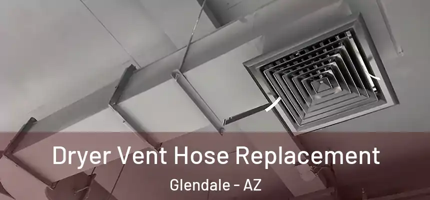 Dryer Vent Hose Replacement Glendale - AZ