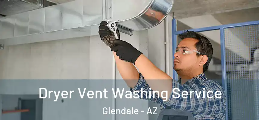Dryer Vent Washing Service Glendale - AZ