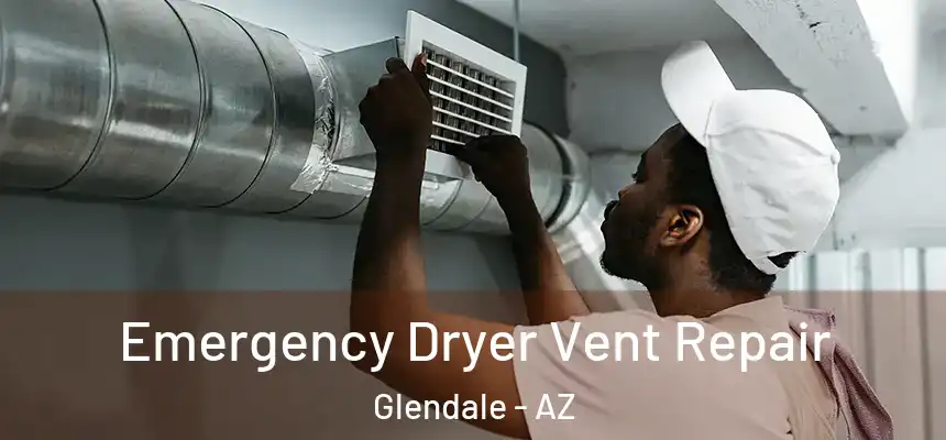 Emergency Dryer Vent Repair Glendale - AZ