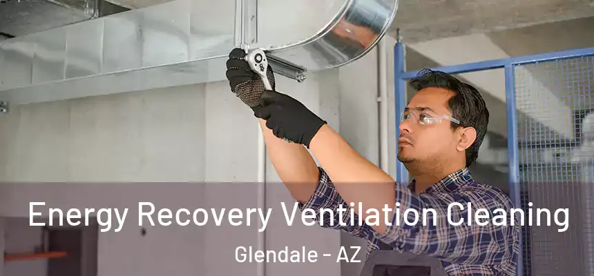 Energy Recovery Ventilation Cleaning Glendale - AZ