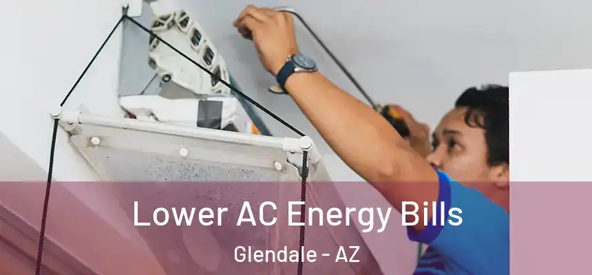 Lower AC Energy Bills Glendale - AZ