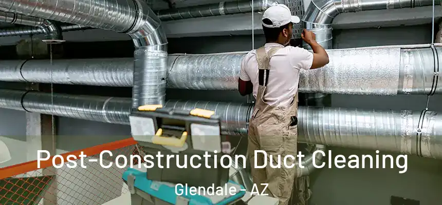  Post-Construction Duct Cleaning Glendale - AZ