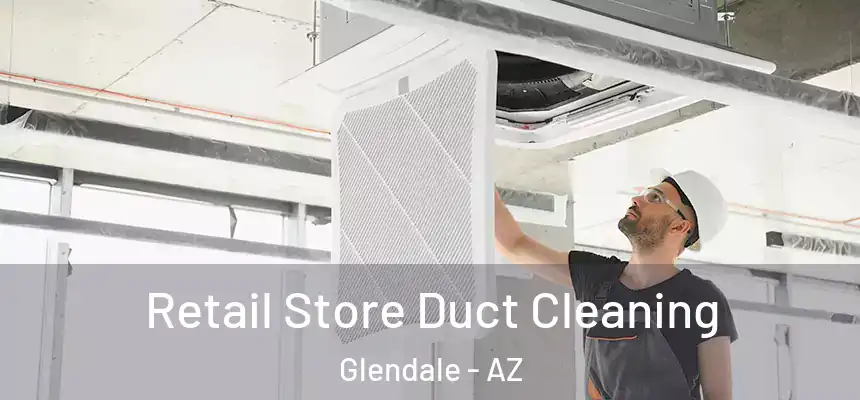 Retail Store Duct Cleaning Glendale - AZ