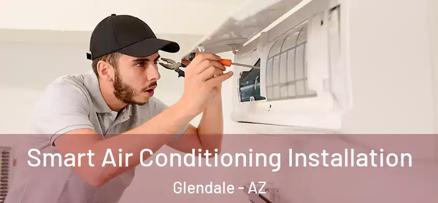 Smart Air Conditioning Installation Glendale - AZ