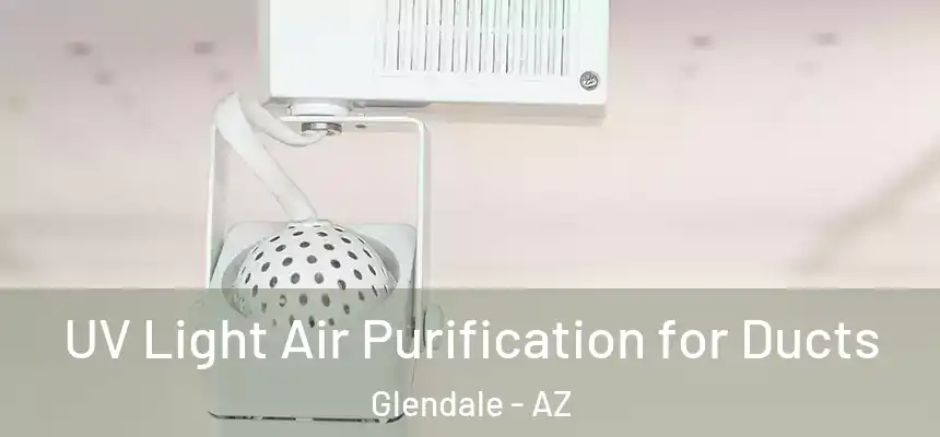 UV Light Air Purification for Ducts Glendale - AZ
