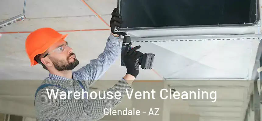 Warehouse Vent Cleaning Glendale - AZ